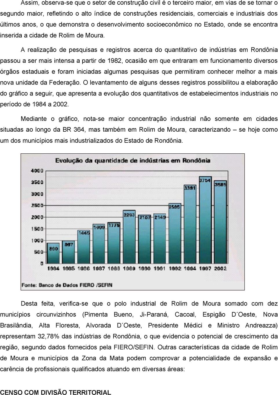 A realização de pesquisas e registros acerca do quantitativo de indústrias em Rondônia passou a ser mais intensa a partir de 1982, ocasião em que entraram em funcionamento diversos órgãos estaduais e