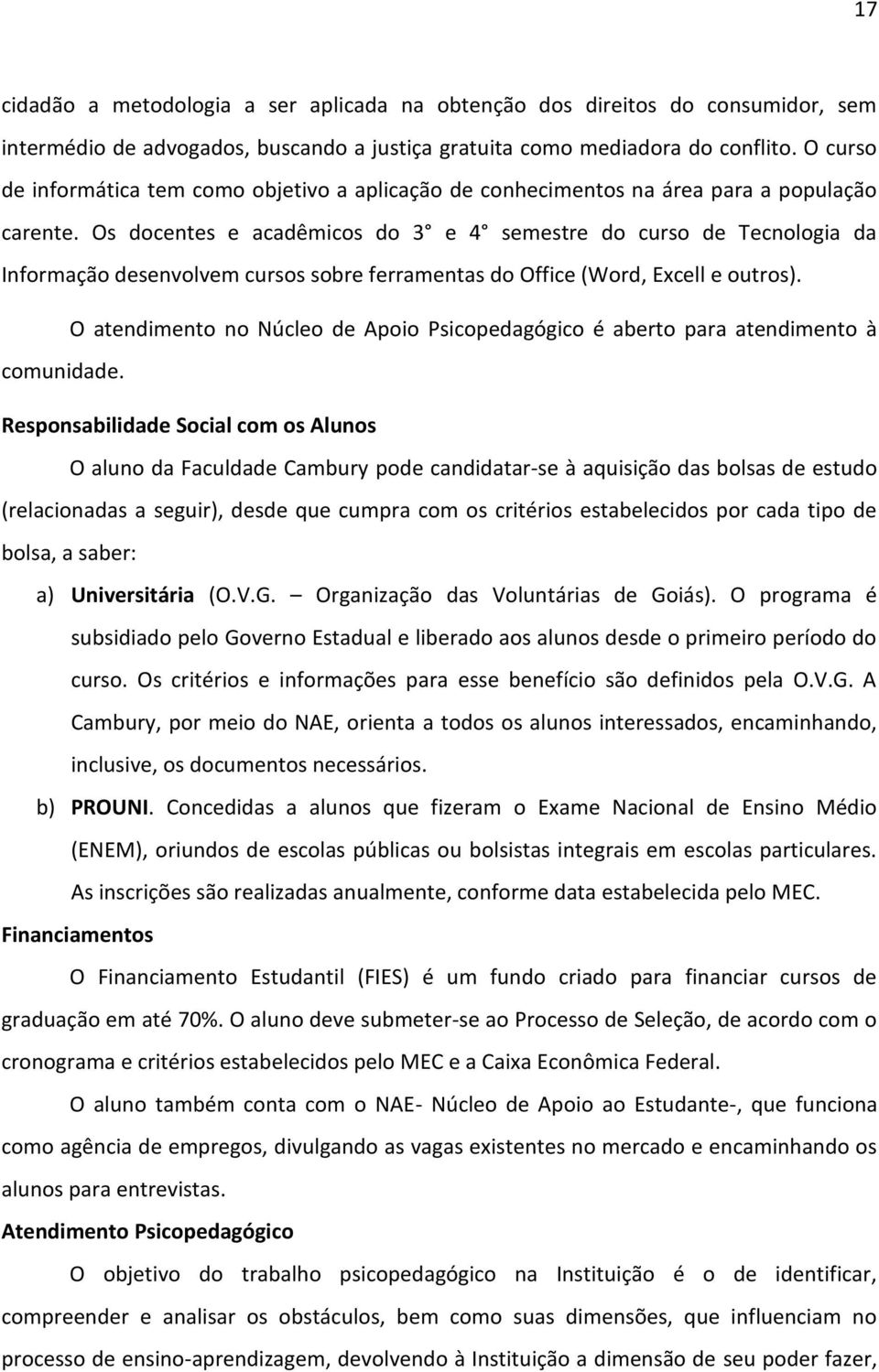 Os docentes e acadêmicos do 3 e 4 semestre do curso de Tecnologia da Informação desenvolvem cursos sobre ferramentas do Office (Word, Excell e outros).