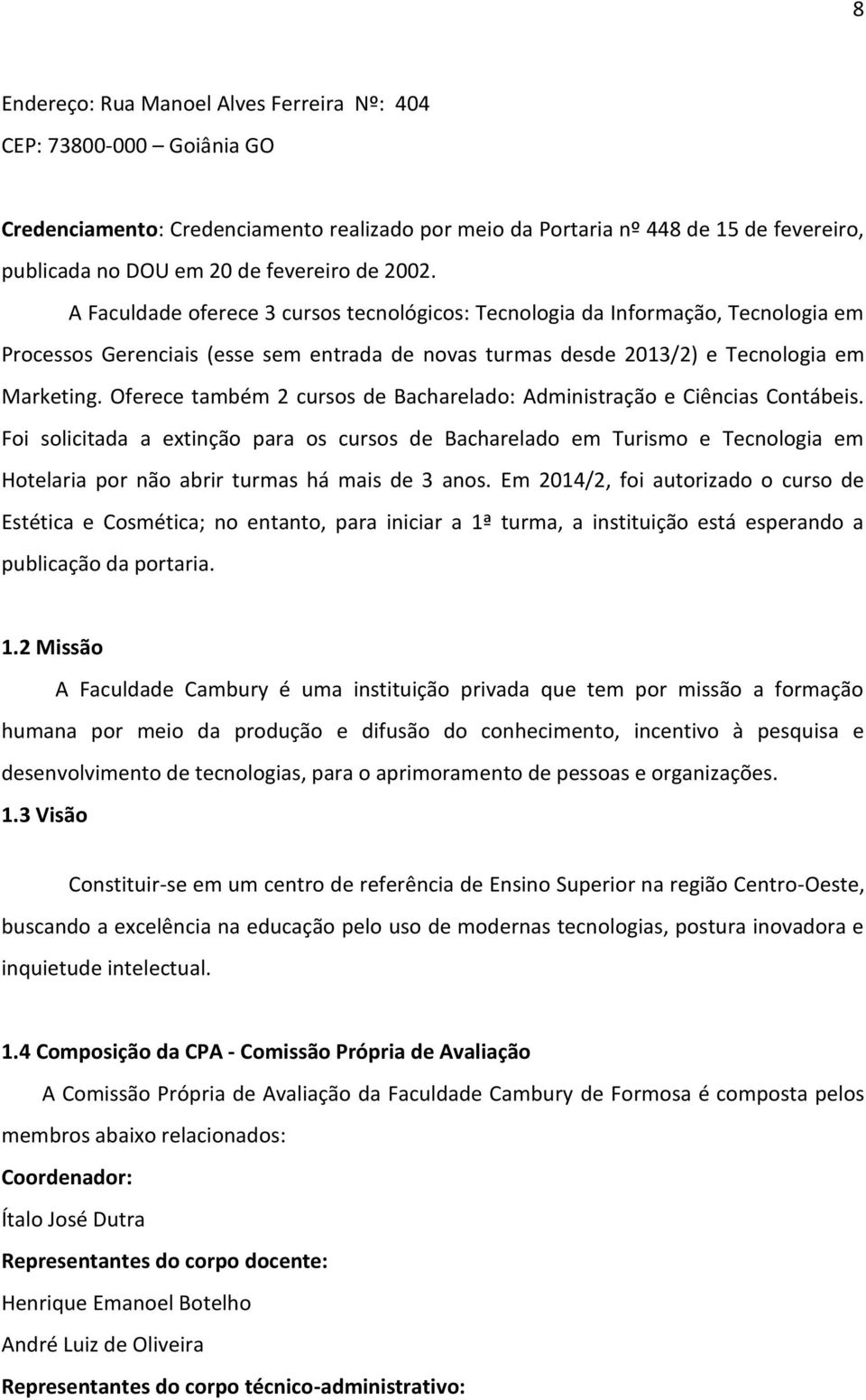 Oferece também 2 cursos de Bacharelado: Administração e Ciências Contábeis.