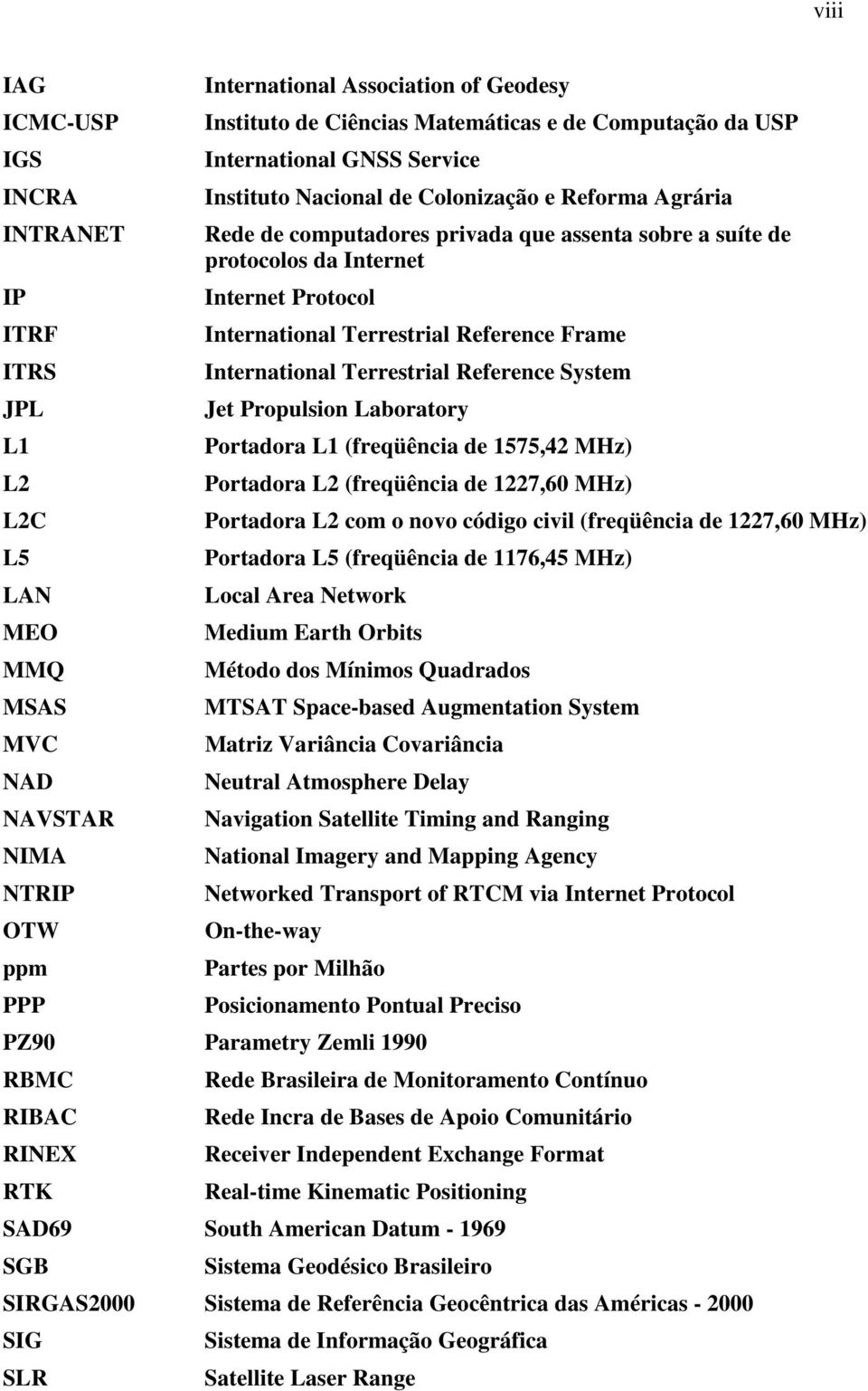 International Terrestrial Reference Frame International Terrestrial Reference System Jet Propulsion Laboratory Portadora L1 (freqüência de 1575,42 MHz) Portadora L2 (freqüência de 1227,60 MHz)