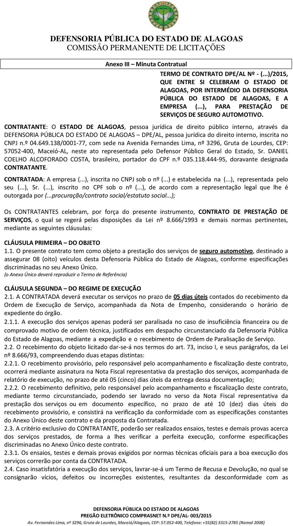 CONTRATANTE: O ESTADO DE ALAGOAS, pessoa jurídica de direito público interno, através da DPE/AL, pessoa jurídica do direito interno, inscrita no CNPJ n.º 04.649.