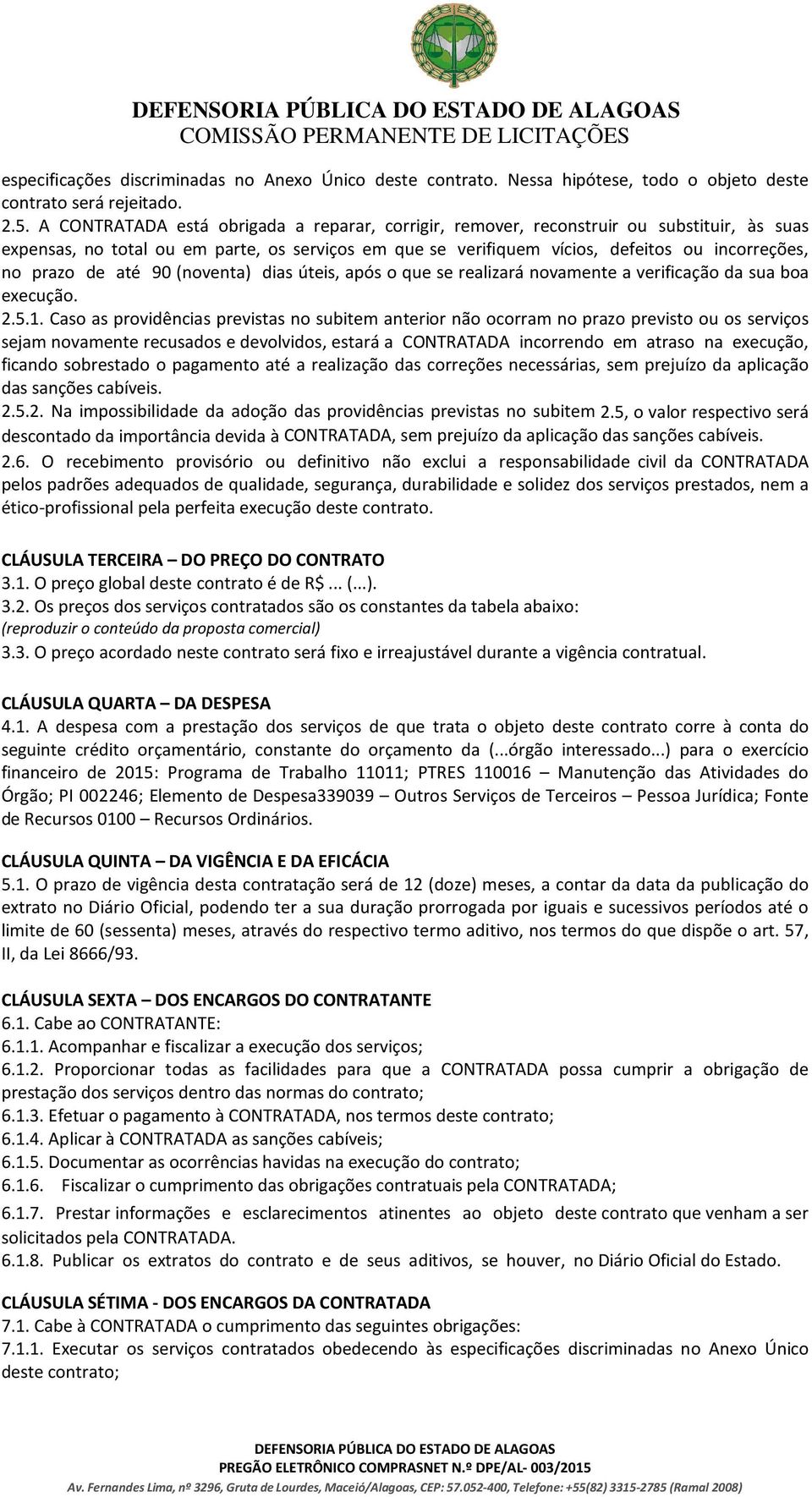 de até 90 (noventa) dias úteis, após o que se realizará novamente a verificação da sua boa execução. 2.5.1.