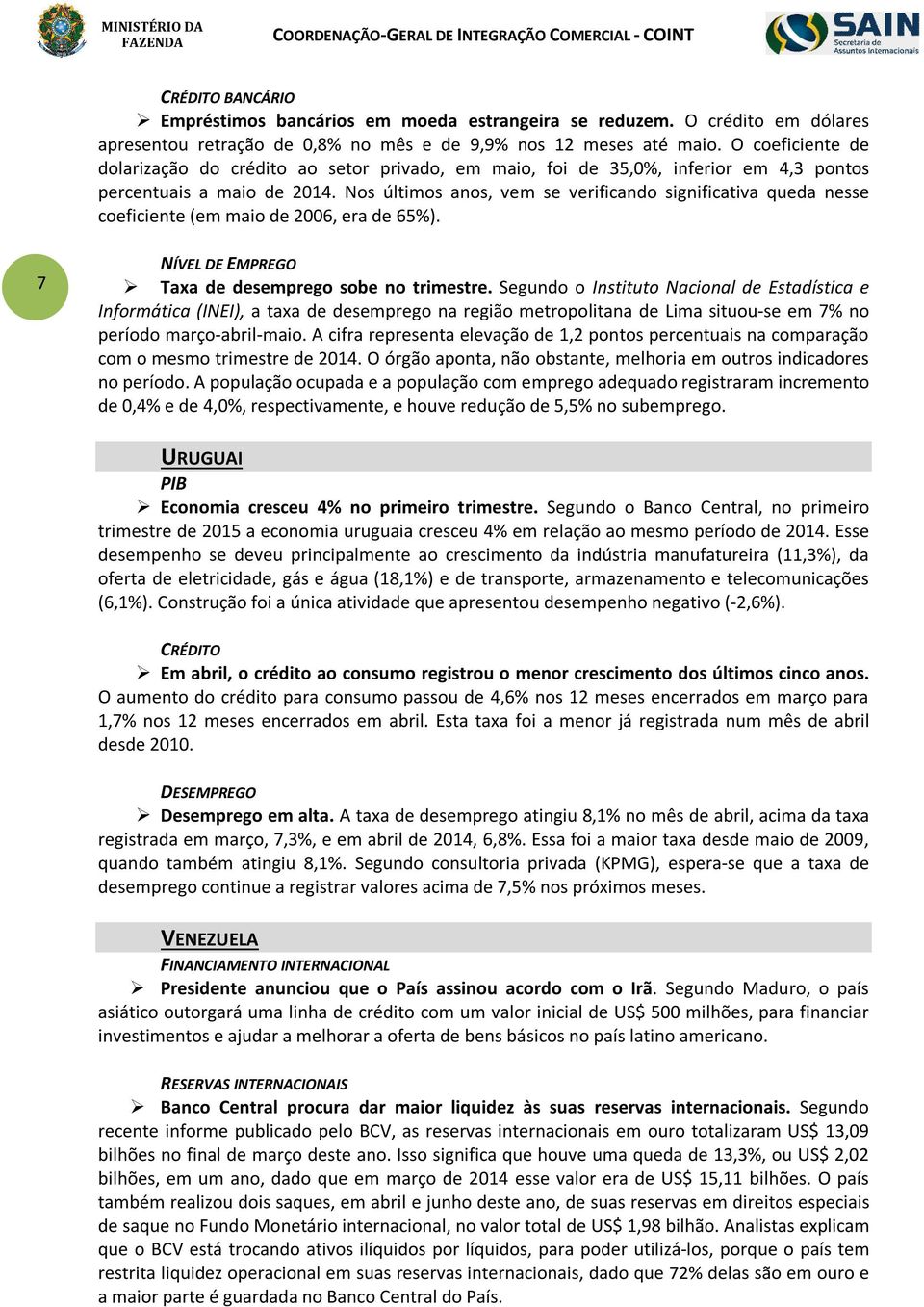 Nos últimos anos, vem se verificando significativa queda nesse coeficiente (em maio de 2006, era de 65%). 7 NÍVEL DE EMPREGO Taxa de desemprego sobe no trimestre.