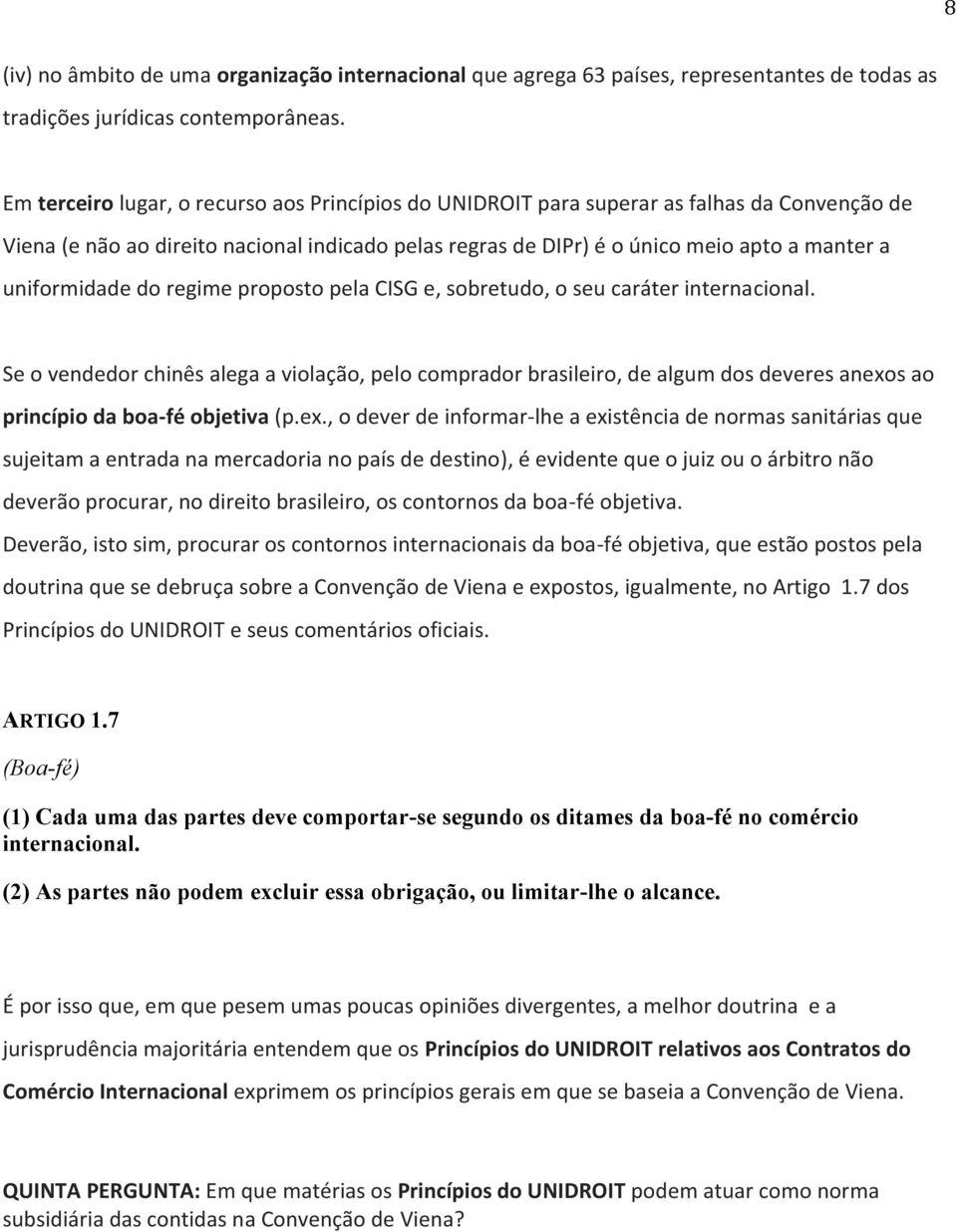 uniformidade do regime proposto pela CISG e, sobretudo, o seu caráter internacional.