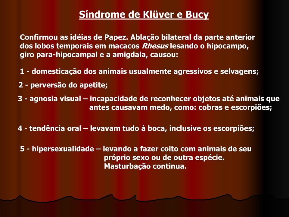 domesticação dos animais usualmente agressivos e selvagens; 2 - perversão do apetite; 3 - agnosia visual incapacidade de reconhecer objetos até