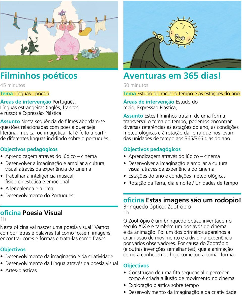 pedagógicos Trabalhar a inteligência musical, físico-cinestética e emocional A lengalenga e a rima Desenvolvimento do Português oficina Poesia Visual Nesta oficina vai nascer uma poesia visual!