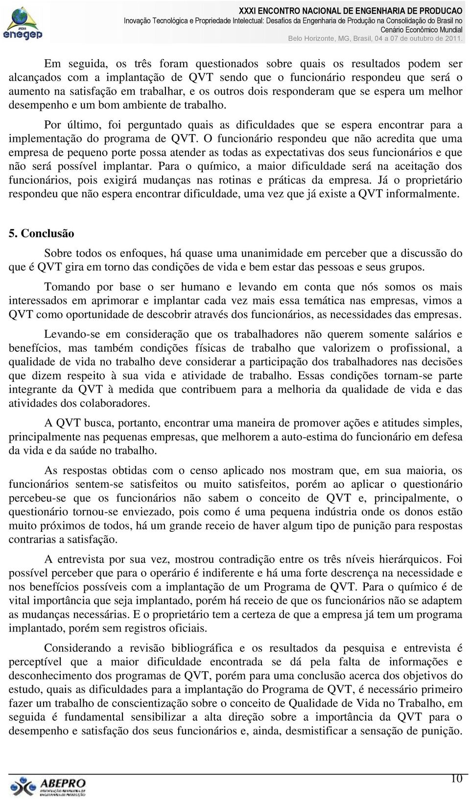 Por último, foi perguntado quais as dificuldades que se espera encontrar para a implementação do programa de QVT.