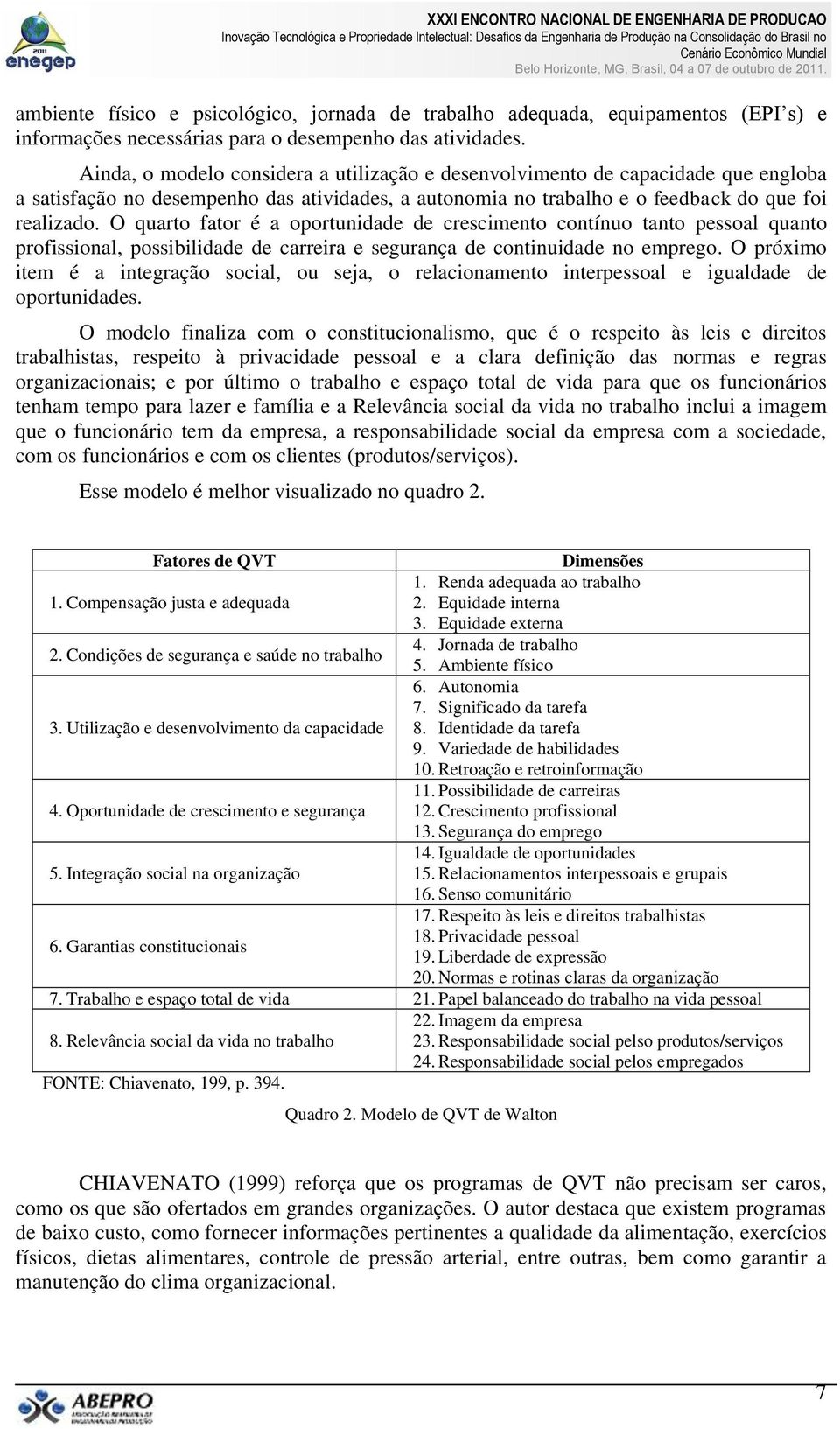 O quarto fator é a oportunidade de crescimento contínuo tanto pessoal quanto profissional, possibilidade de carreira e segurança de continuidade no emprego.