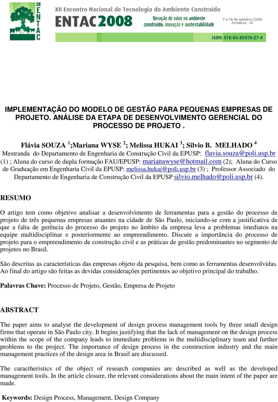 com (2); Aluna do Curso de Graduação em Engenharia Civil da EPUSP: melissa.hukai@poli.usp.br (3) ; Professor Associado do Departamento de Engenharia de Construção Civil da EPUSP silvio.melhado@poli.