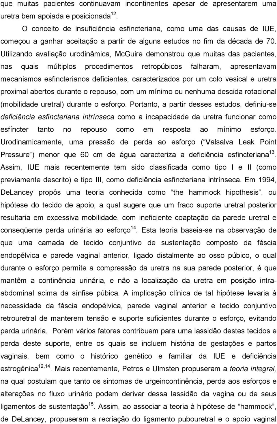 Utilizando avaliação urodinâmica, McGuire demonstrou que muitas das pacientes, nas quais múltiplos procedimentos retropúbicos falharam, apresentavam mecanismos esfincterianos deficientes,