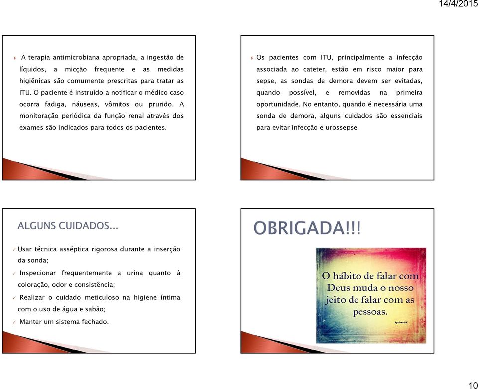 Os pacientes com ITU, principalmente a infecção associada ao cateter, estão em risco maior para sepse, as sondas de demora devem ser evitadas, quando possível, e removidas na primeira oportunidade.