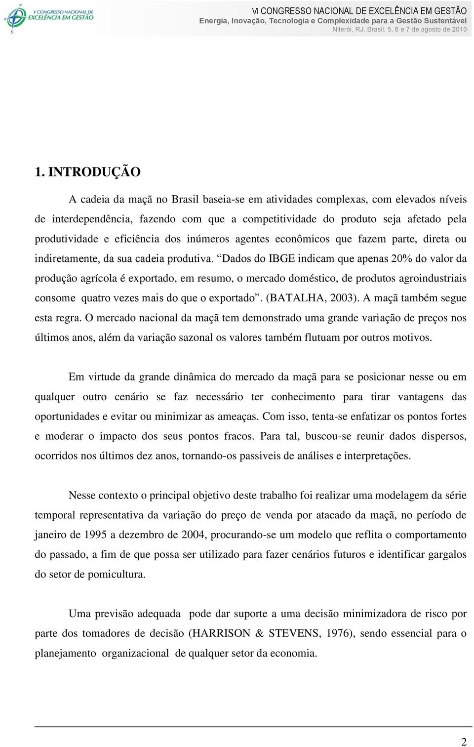 Dados do IBGE indicam que apenas 20% do valor da produção agrícola é exportado, em resumo, o mercado doméstico, de produtos agroindustriais consome quatro vezes mais do que o exportado.