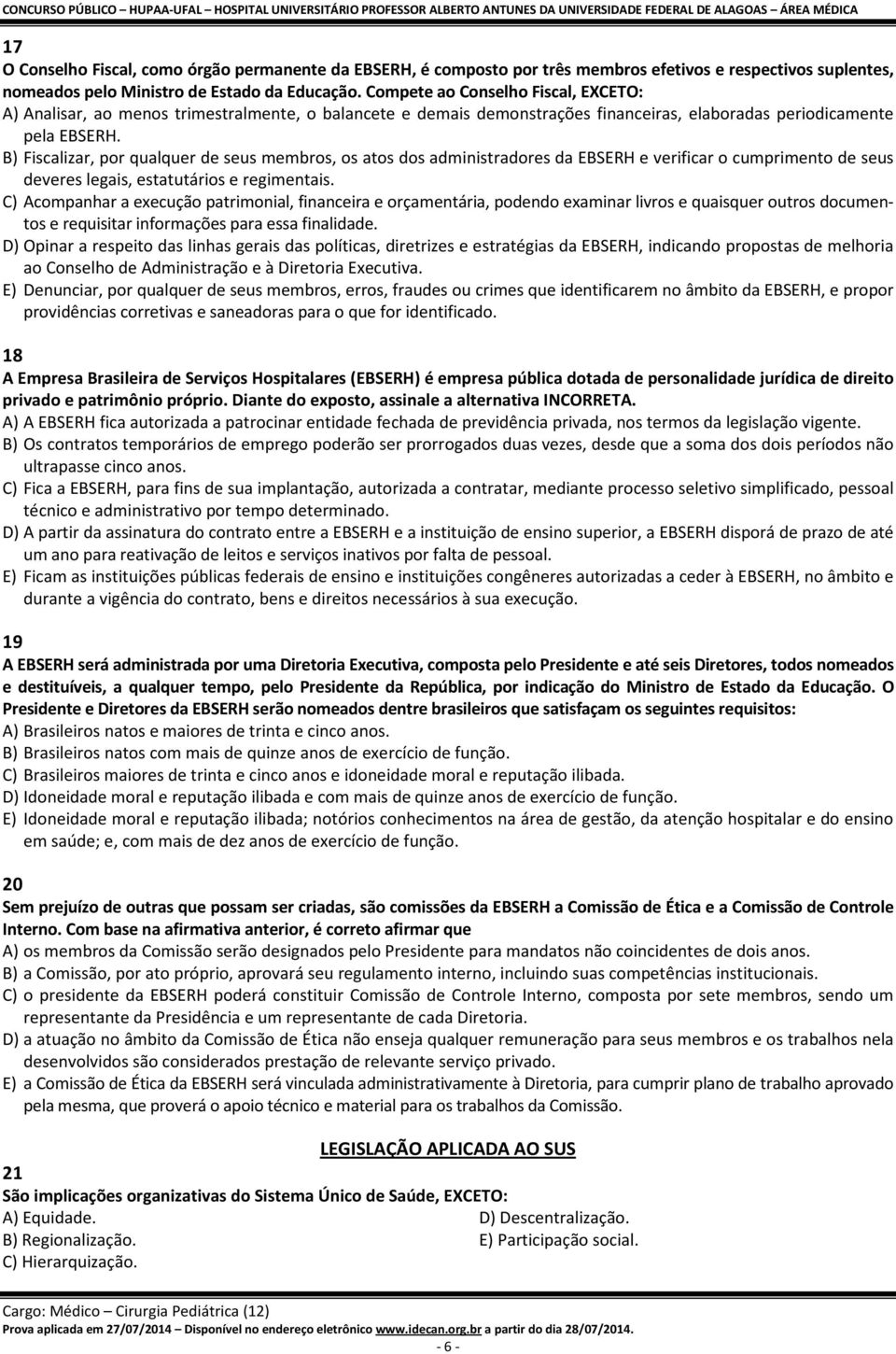 B) Fiscalizar, por qualquer de seus membros, os atos dos administradores da EBSERH e verificar o cumprimento de seus deveres legais, estatutários e regimentais.