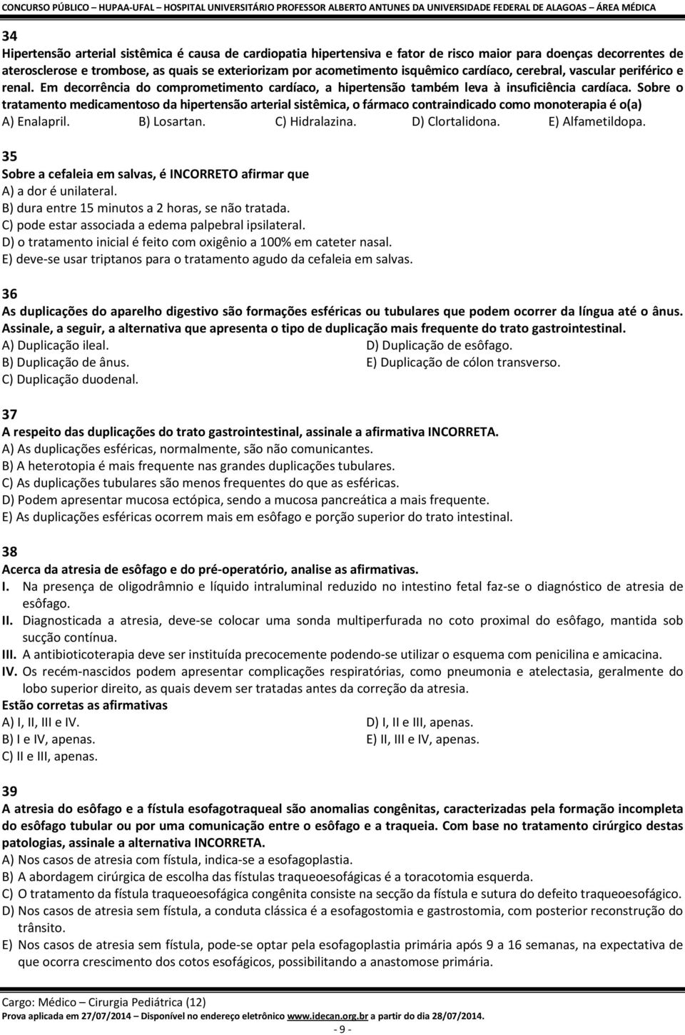 Sobre o tratamento medicamentoso da hipertensão arterial sistêmica, o fármaco contraindicado como monoterapia é o(a) A) Enalapril. B) Losartan. C) Hidralazina. D) Clortalidona. E) Alfametildopa.