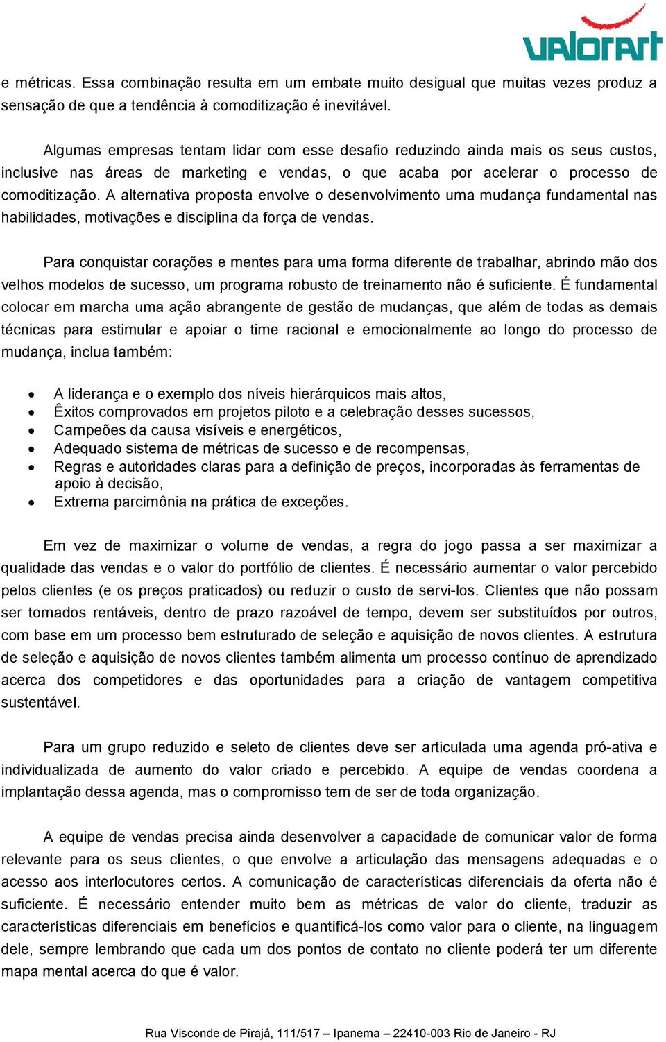 A alternativa proposta envolve o desenvolvimento uma mudança fundamental nas habilidades, motivações e disciplina da força de vendas.