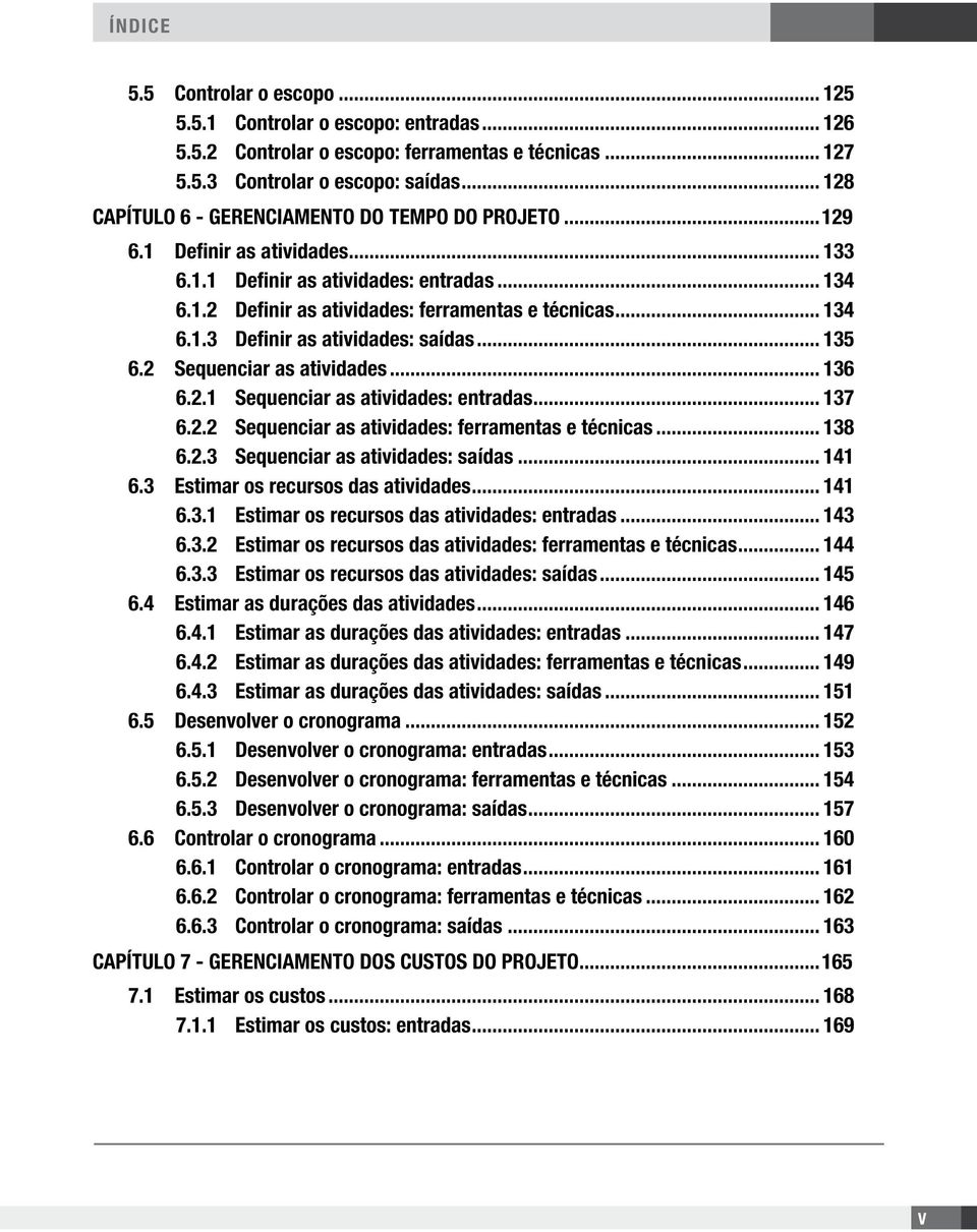 .. 135 6.2 Sequenciar as atividades... 136 6.2.1 Sequenciar as atividades: entradas... 137 6.2.2 Sequenciar as atividades: ferramentas e técnicas... 138 6.2.3 Sequenciar as atividades: saídas... 141 6.