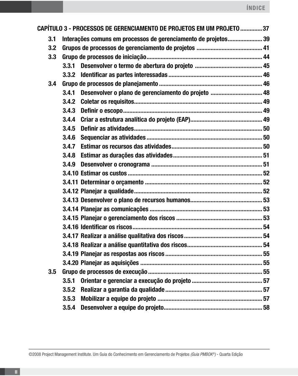 4 Grupo de processos de planejamento... 46 3.4.1 Desenvolver o plano de gerenciamento... 48 3.4.2 Coletar os requisitos... 49 3.4.3 Definir o escopo... 49 3.4.4 Criar a estrutura analítica (EAP).