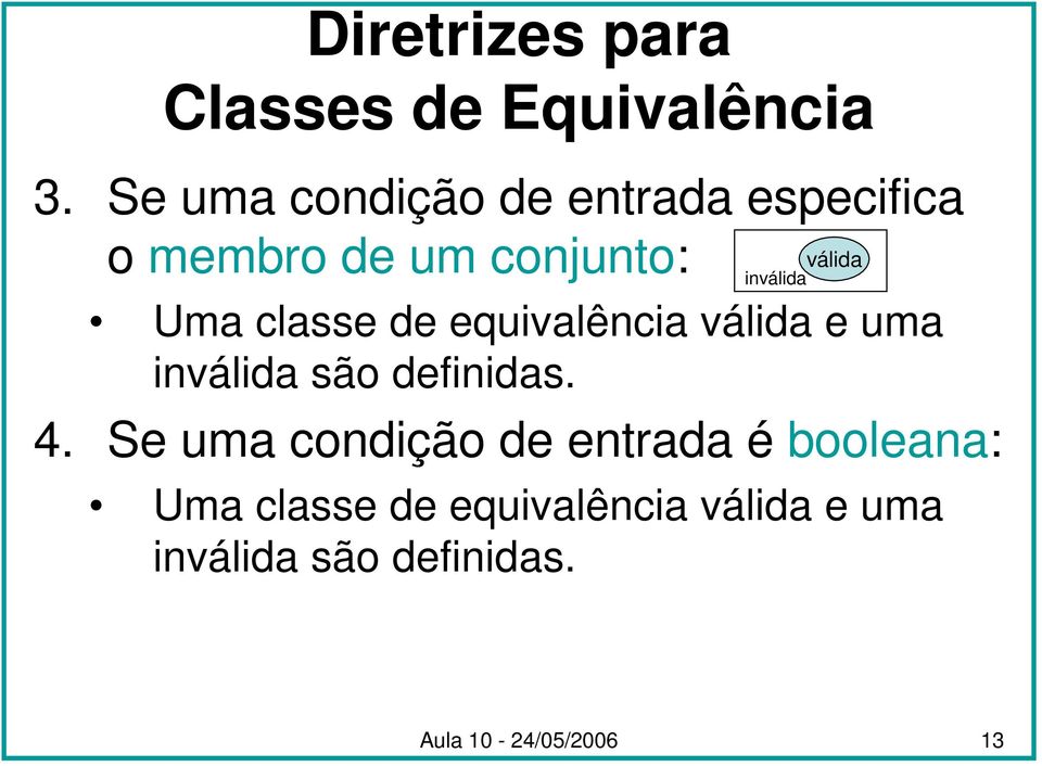 Uma classe de equivalência válida e uma inválida são definidas. 4.