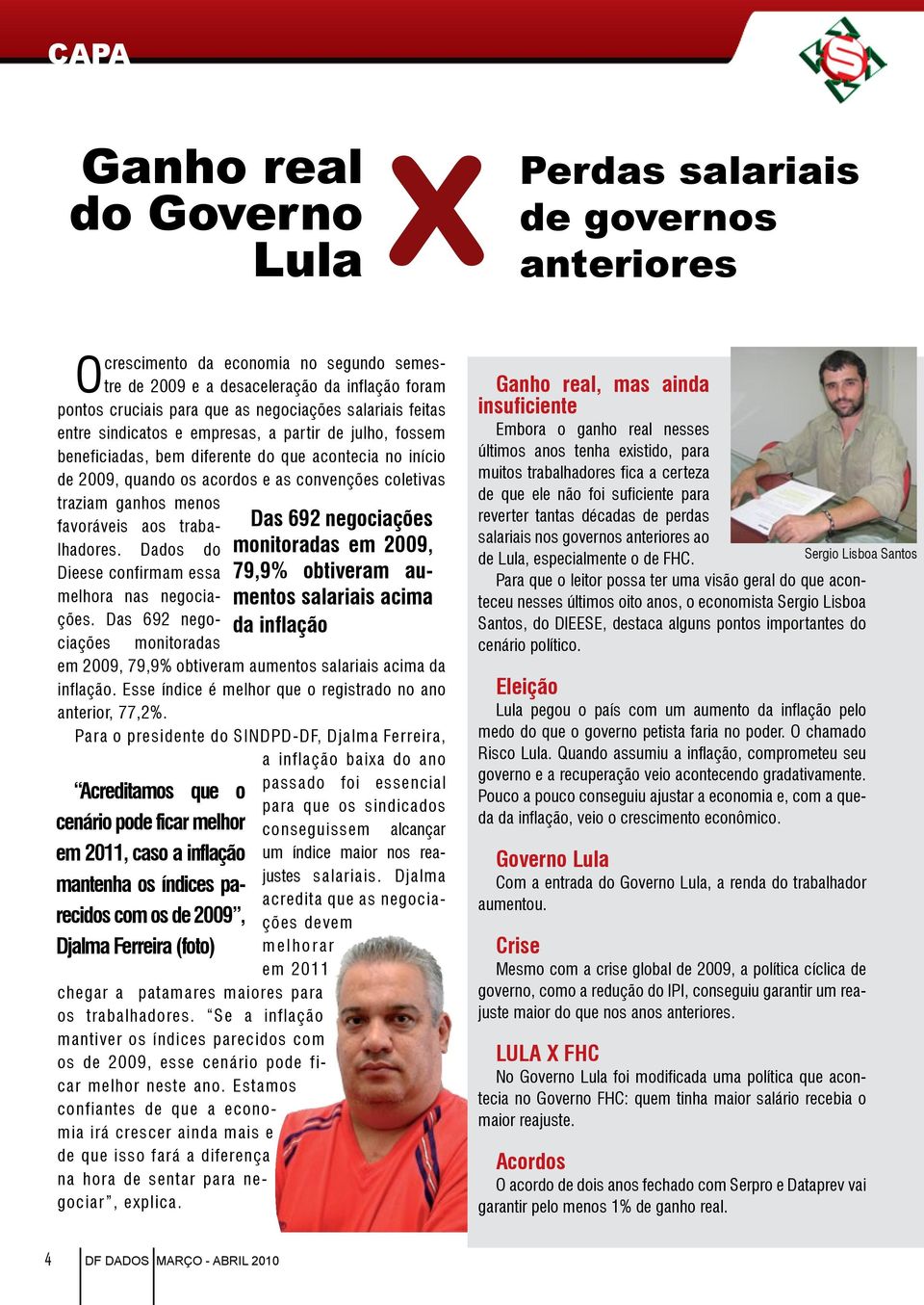 ganhos menos favoráveis aos trabalhadores. Dados do Dieese confirmam essa melhora nas negociações. Das 692 negociações monitoradas em 2009, 79,9% obtiveram aumentos salariais acima da inflação.