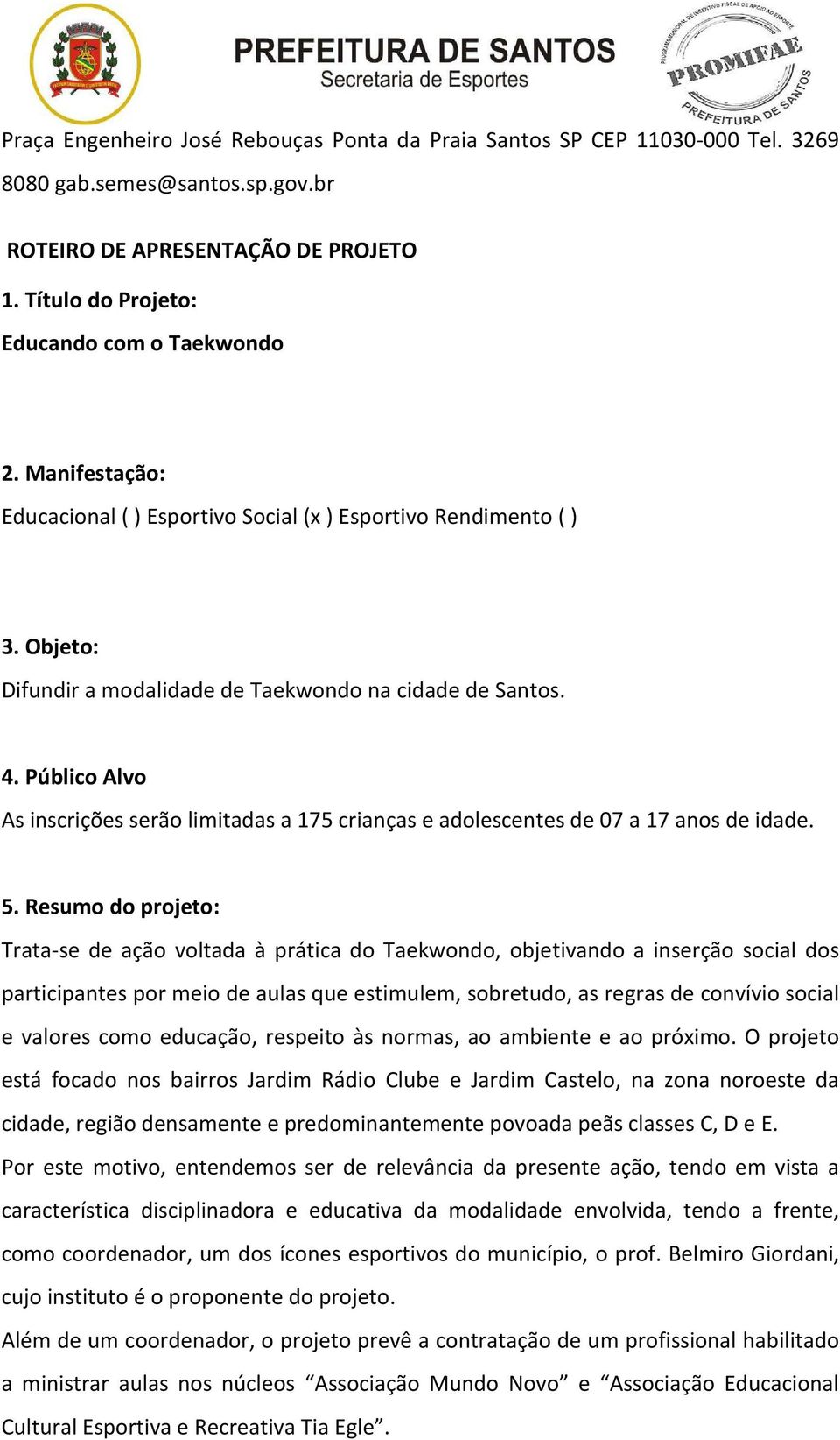 Público Alvo As inscrições serão limitadas a 175 crianças e adolescentes de 07 a 17 anos de idade. 5.