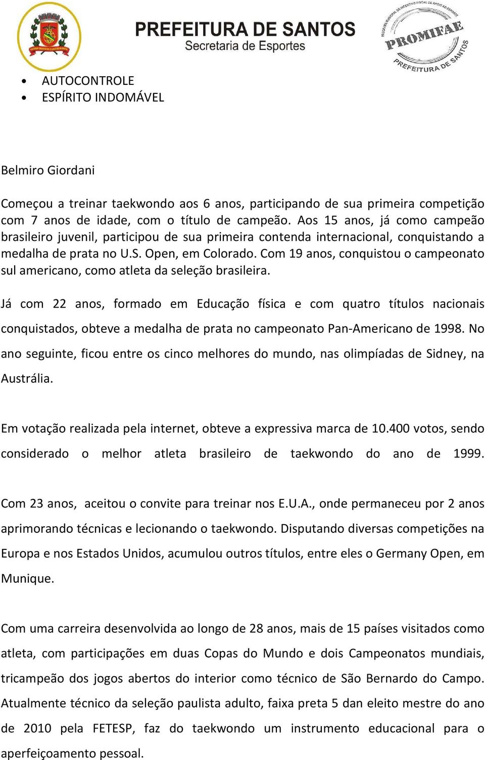 Com 19 anos, conquistou o campeonato sul americano, como atleta da seleção brasileira.