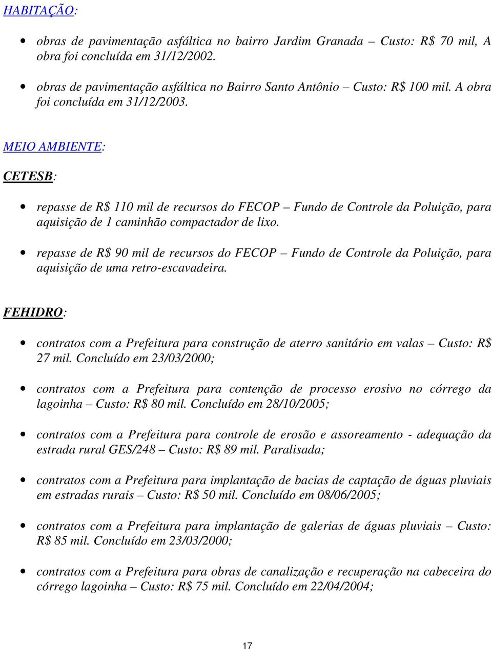 repasse de R$ 90 mil de recursos do FECOP Fundo de Controle da Poluição, para aquisição de uma retro-escavadeira.