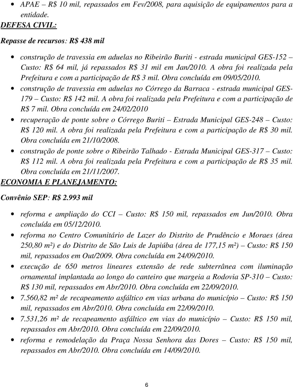 A obra foi realizada pela Prefeitura e com a participação de R$ 3 mil. Obra concluída em 09/05/2010.