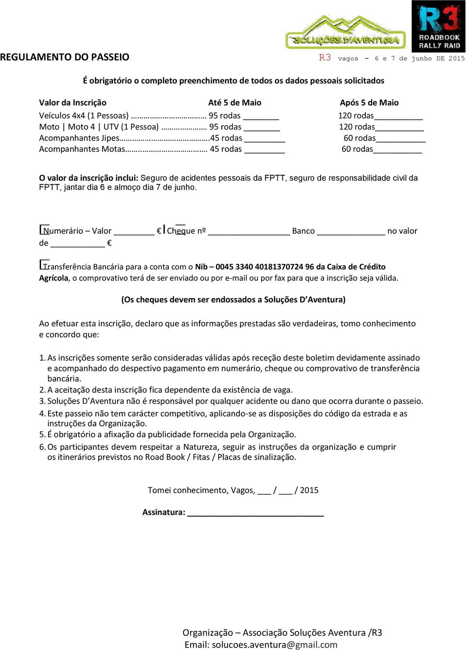 .. 45 rodas 60 rodas O valor da inscrição inclui: Seguro de acidentes pessoais da FPTT, seguro de responsabilidade civil da FPTT, jantar dia 6 e almoço dia 7 de junho.