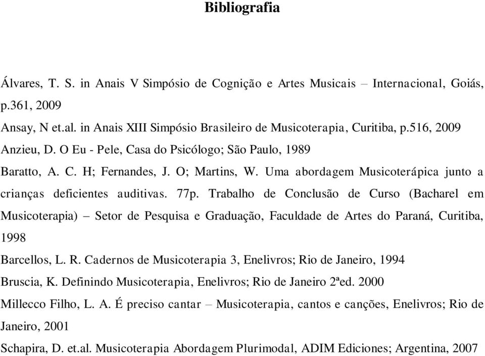 Trabalho de Conclusão de Curso (Bacharel em Musicoterapia) Setor de Pesquisa e Graduação, Faculdade de Artes do Paraná, Curitiba, 1998 Barcellos, L. R.