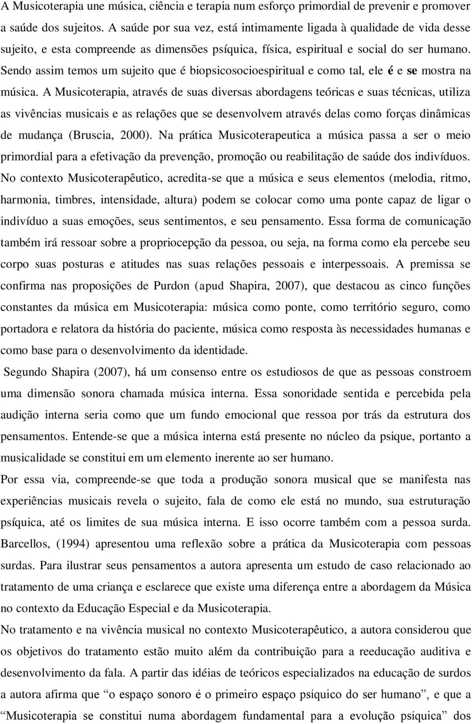 Sendo assim temos um sujeito que é biopsicosocioespiritual e como tal, ele é e se mostra na música.