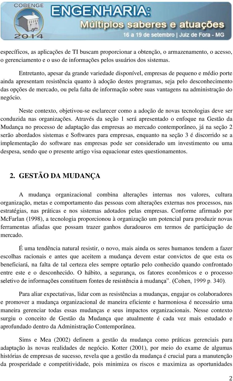 pela falta de informação sobre suas vantagens na administração do negócio. Neste contexto, objetivou-se esclarecer como a adoção de novas tecnologias deve ser conduzida nas organizações.