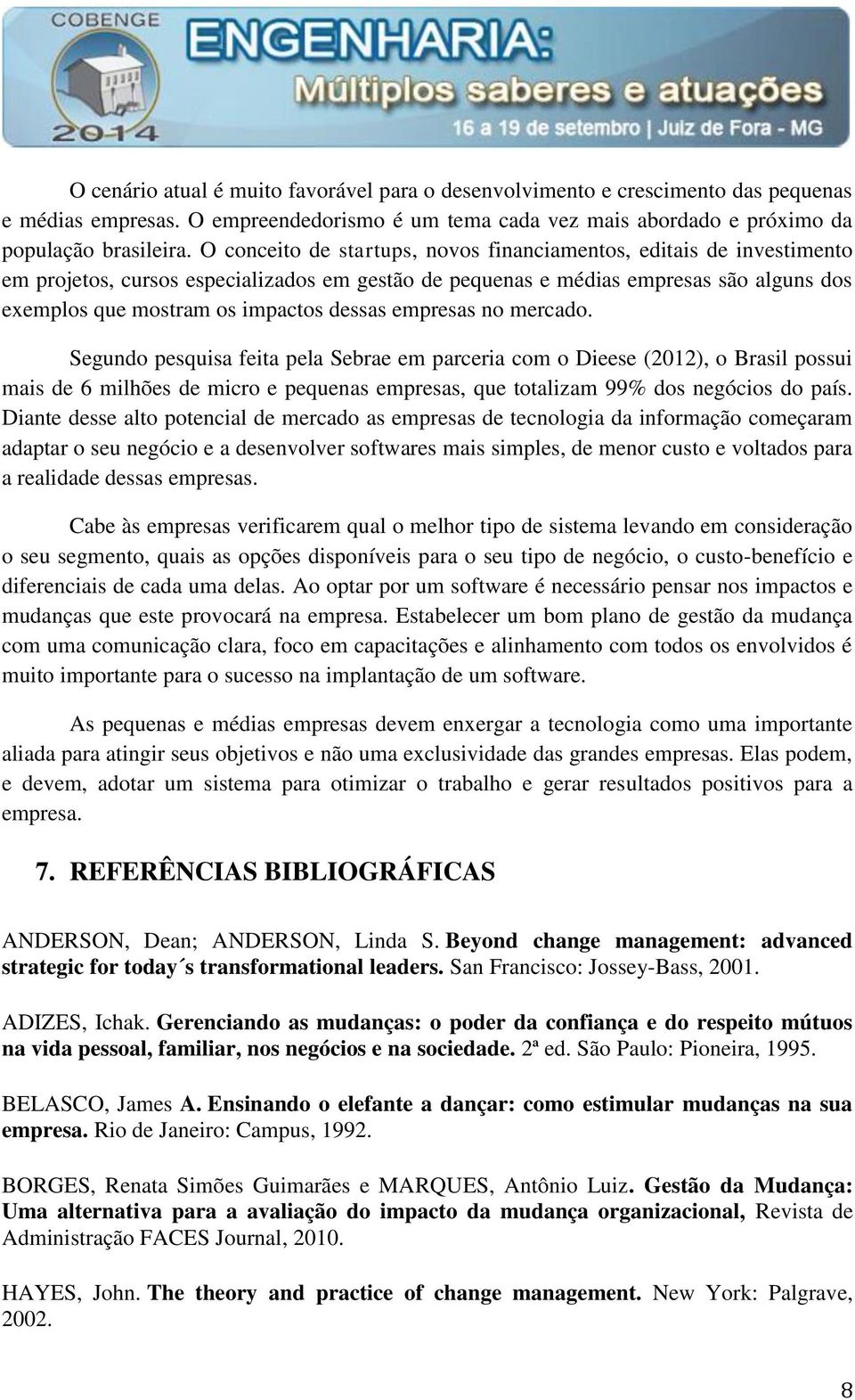 empresas no mercado. Segundo pesquisa feita pela Sebrae em parceria com o Dieese (2012), o Brasil possui mais de 6 milhões de micro e pequenas empresas, que totalizam 99% dos negócios do país.