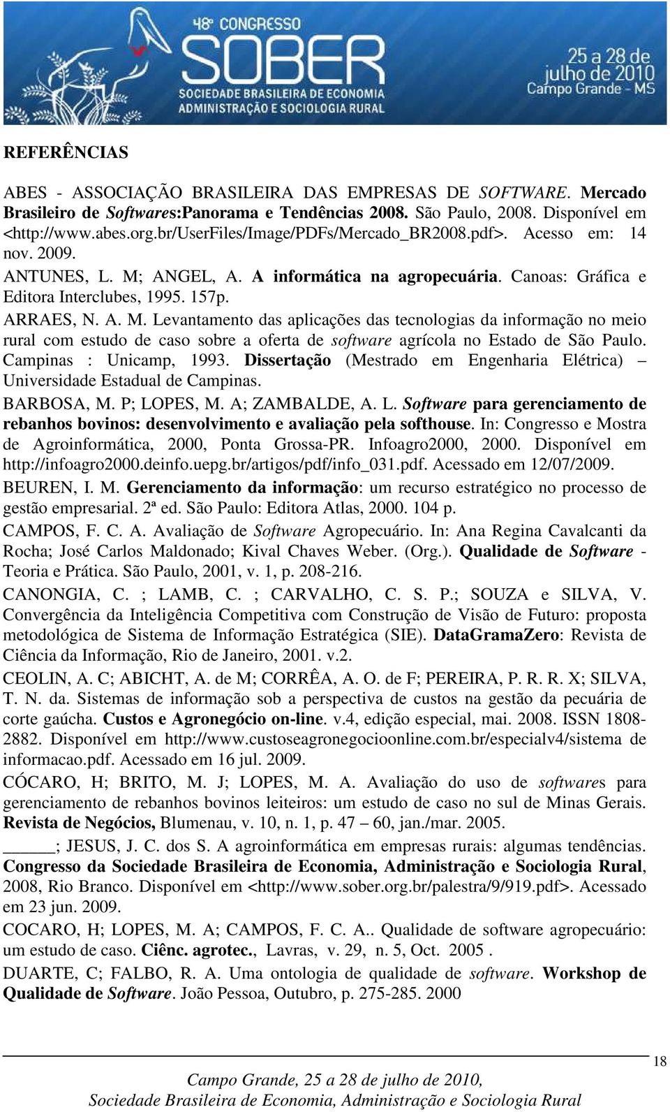 ANGEL, A. A informática na agropecuária. Canoas: Gráfica e Editora Interclubes, 1995. 157p. ARRAES, N. A. M.