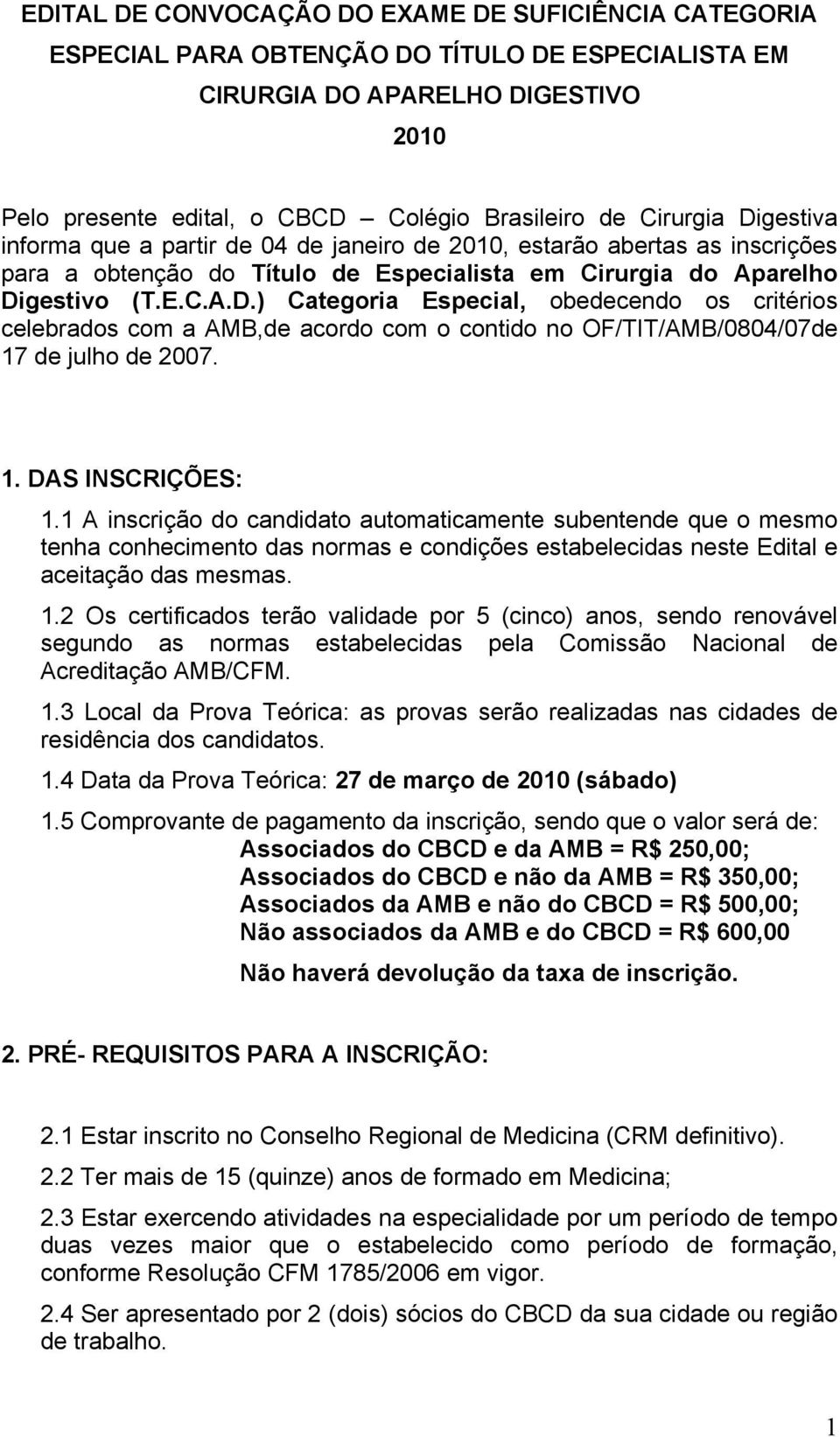 1. DAS INSCRIÇÕES: 1.1 A inscrição do candidato automaticamente subentende que o mesmo tenha conhecimento das normas e condições estabelecidas neste Edital e aceitação das mesmas. 1.2 Os certificados terão validade por 5 (cinco) anos, sendo renovável segundo as normas estabelecidas pela Comissão Nacional de Acreditação AMB/CFM.