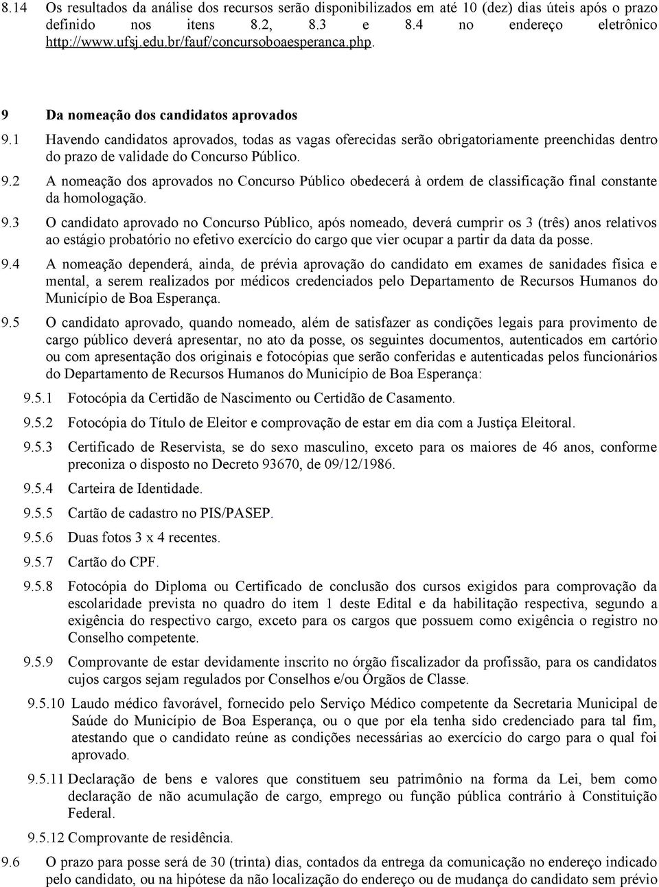 1 Havendo candidatos aprovados, todas as vagas oferecidas serão obrigatoriamente preenchidas dentro do prazo de validade do Concurso Público. 9.