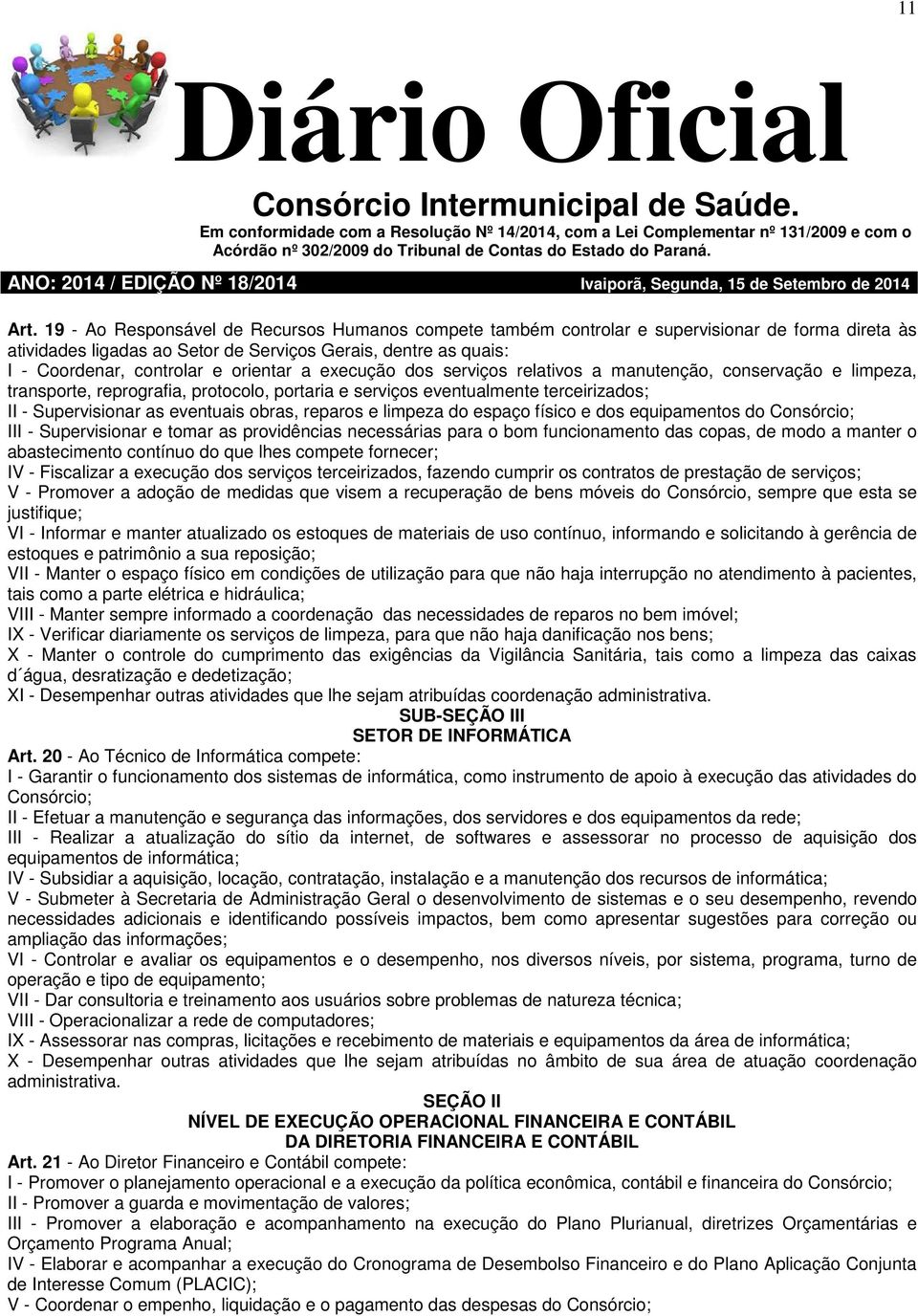 orientar a execução dos serviços relativos a manutenção, conservação e limpeza, transporte, reprografia, protocolo, portaria e serviços eventualmente terceirizados; II - Supervisionar as eventuais