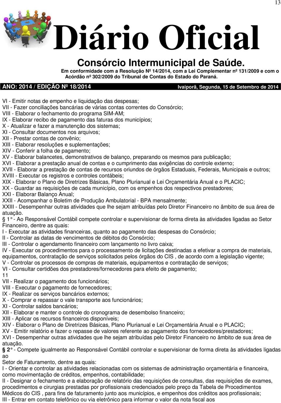 suplementações; XIV - Conferir a folha de pagamento; XV - Elaborar balancetes, demonstrativos de balanço, preparando os mesmos para publicação; XVI - Elaborar a prestação anual de contas e o