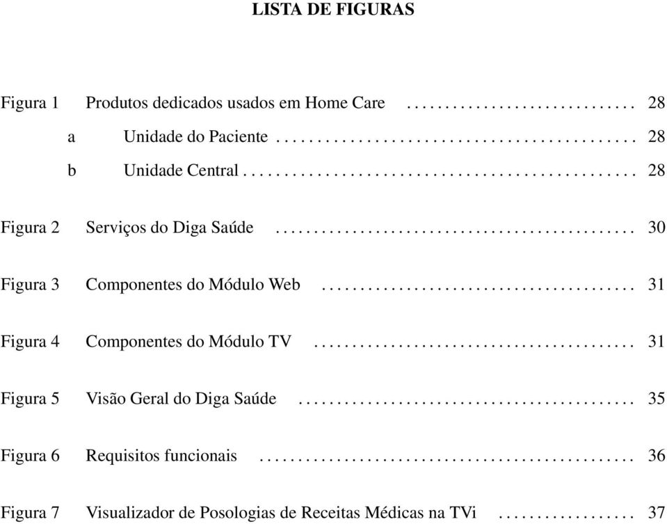 ........................................ 31 Figura 4 Componentes do Módulo TV.......................................... 31 Figura 5 Visão Geral do Diga Saúde.