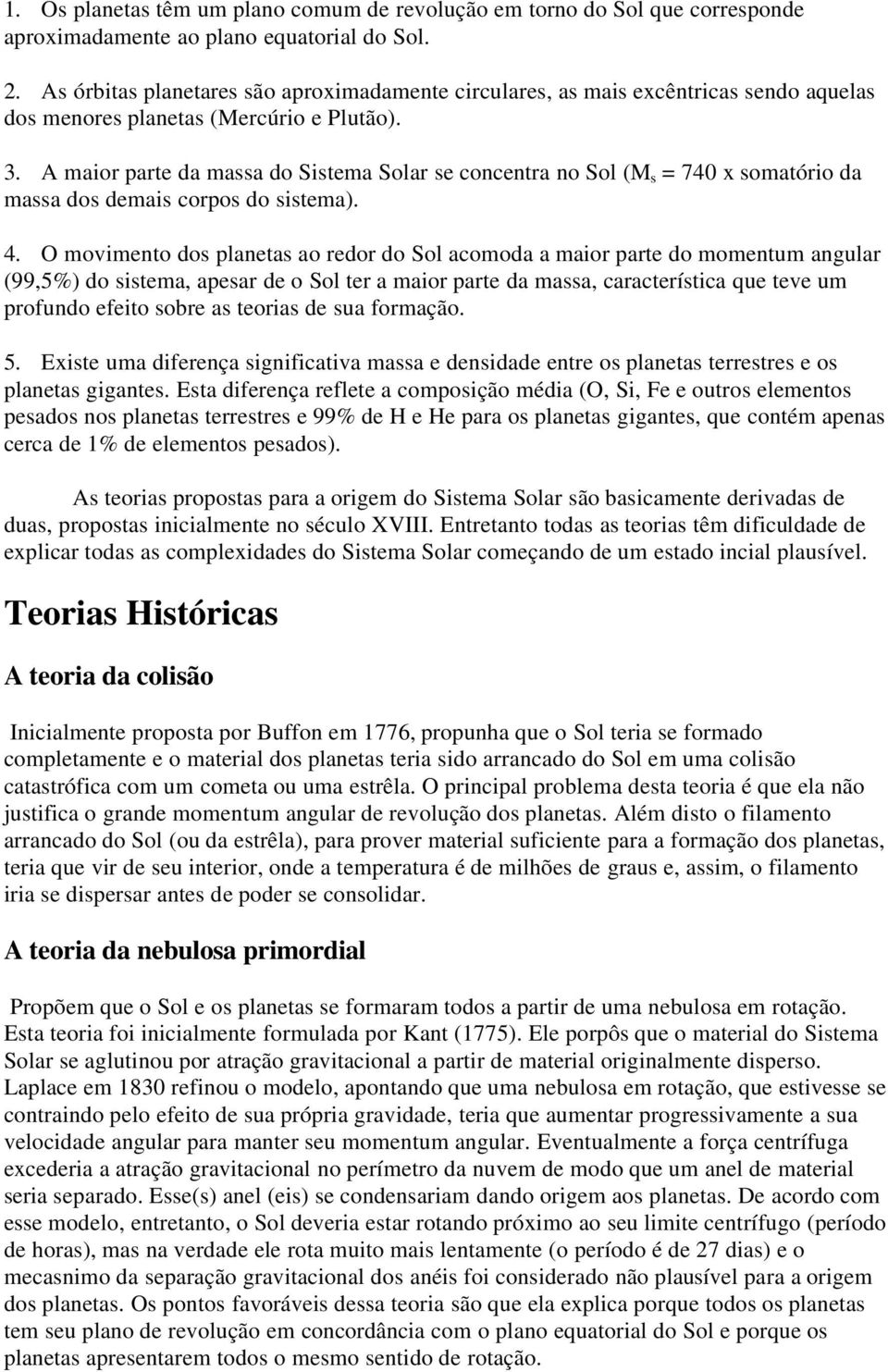 A maior parte da massa do Sistema Solar se concentra no Sol (M s = 740 x somatório da massa dos demais corpos do sistema). 4.