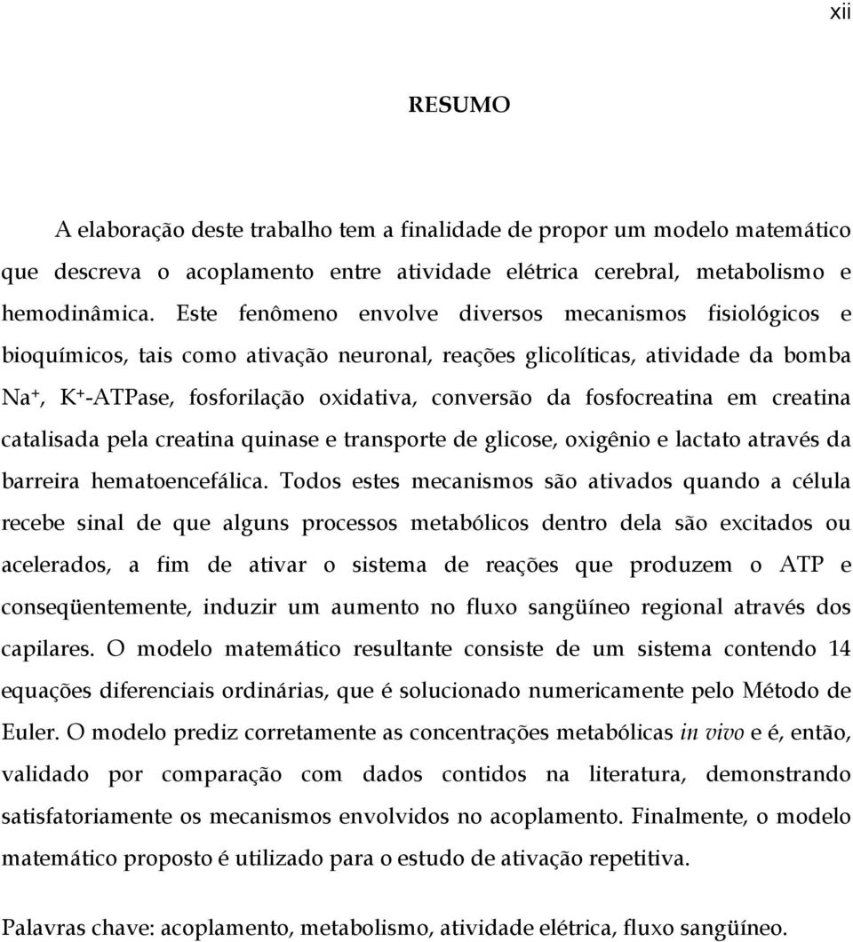 fosfocreatina em creatina catalisada pela creatina quinase e transporte de glicose, oxigênio e lactato através da barreira hematoencefálica.