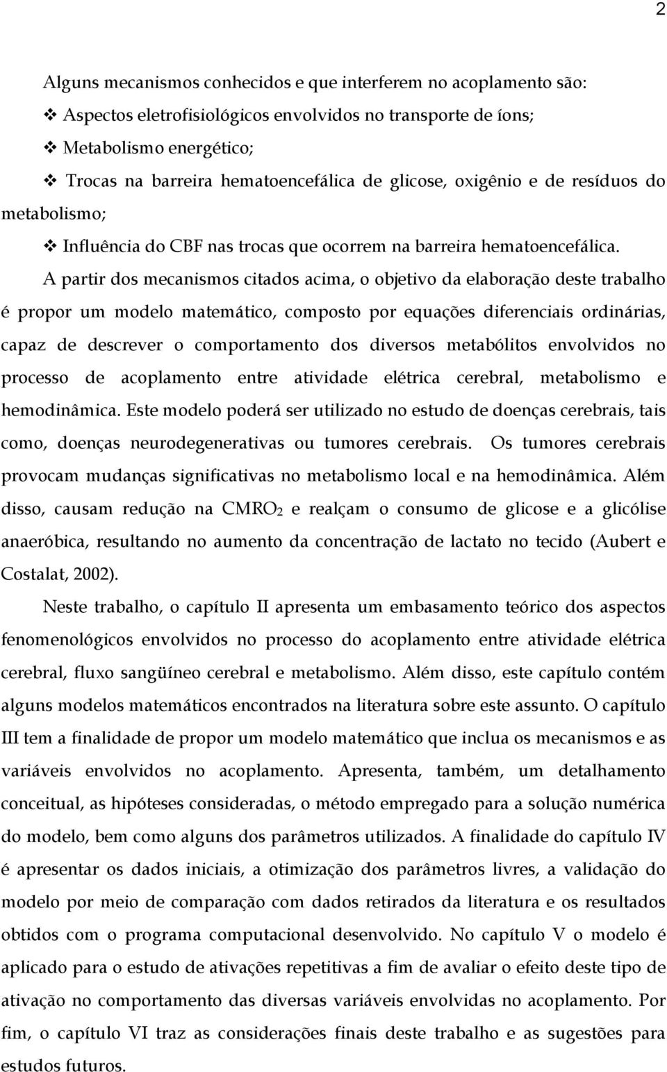 A partir dos mecanismos citados acima, o objetivo da elaboração deste trabalho é propor um modelo matemático, composto por equações diferenciais ordinárias, capaz de descrever o comportamento dos