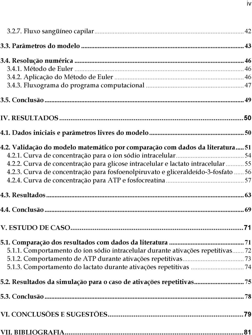 ..54 4.2.2. Curva de concentração para glicose intracelular e lactato intracelular...55 4.2.3. Curva de concentração para fosfoenolpiruvato e gliceraldeído-3-fosfato...56 4.2.4. Curva de concentração para ATP e fosfocreatina.