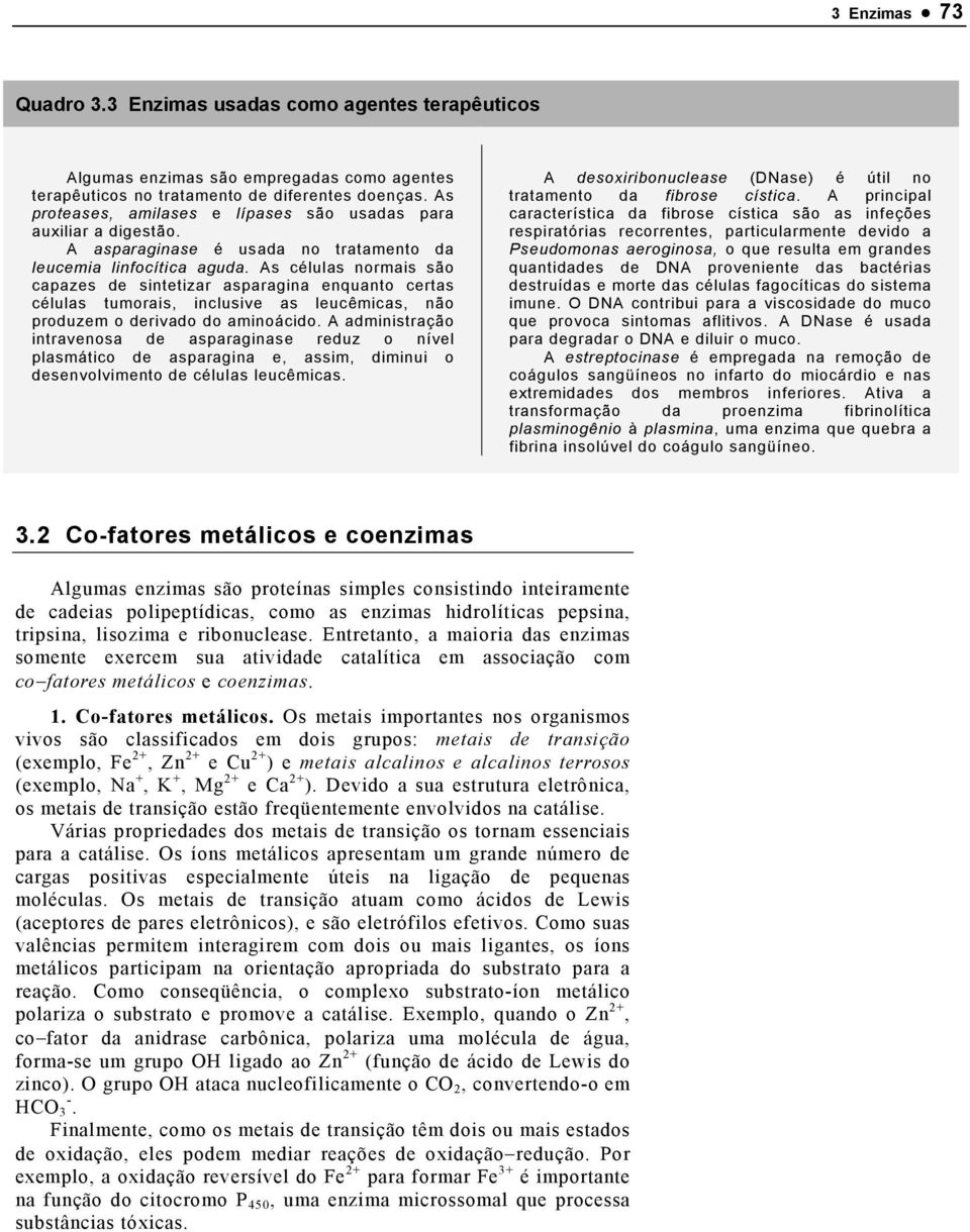 As células normais são capazes de sintetizar asparagina enquanto certas células tumorais, inclusive as leucêmicas, não produzem o derivado do aminoácido.