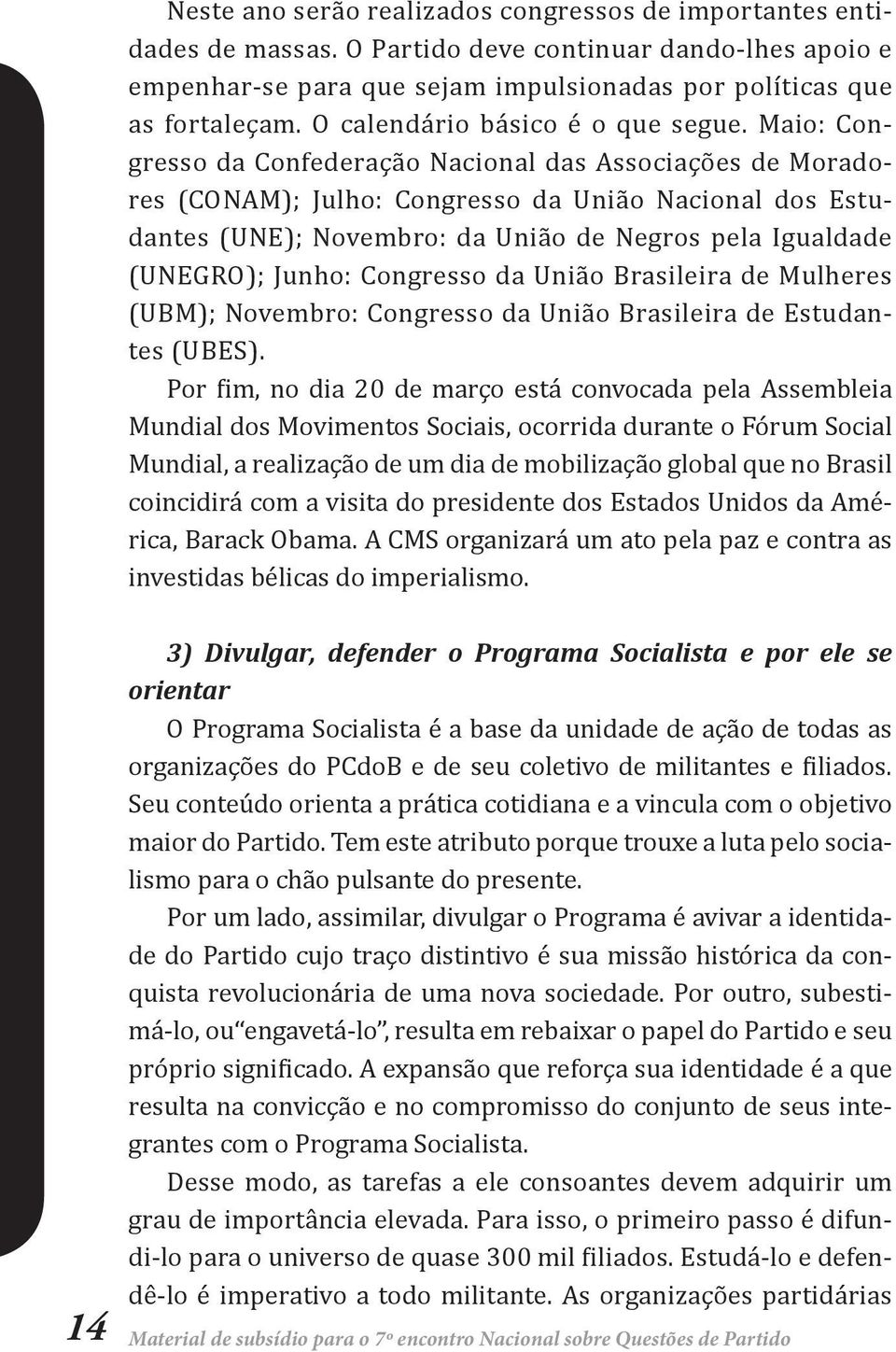 Maio: Congresso da Confederação Nacional das Associações de Moradores (CONAM); Julho: Congresso da União Nacional dos Estudantes (UNE); Novembro: da União de Negros pela Igualdade (UNEGRO); Junho: