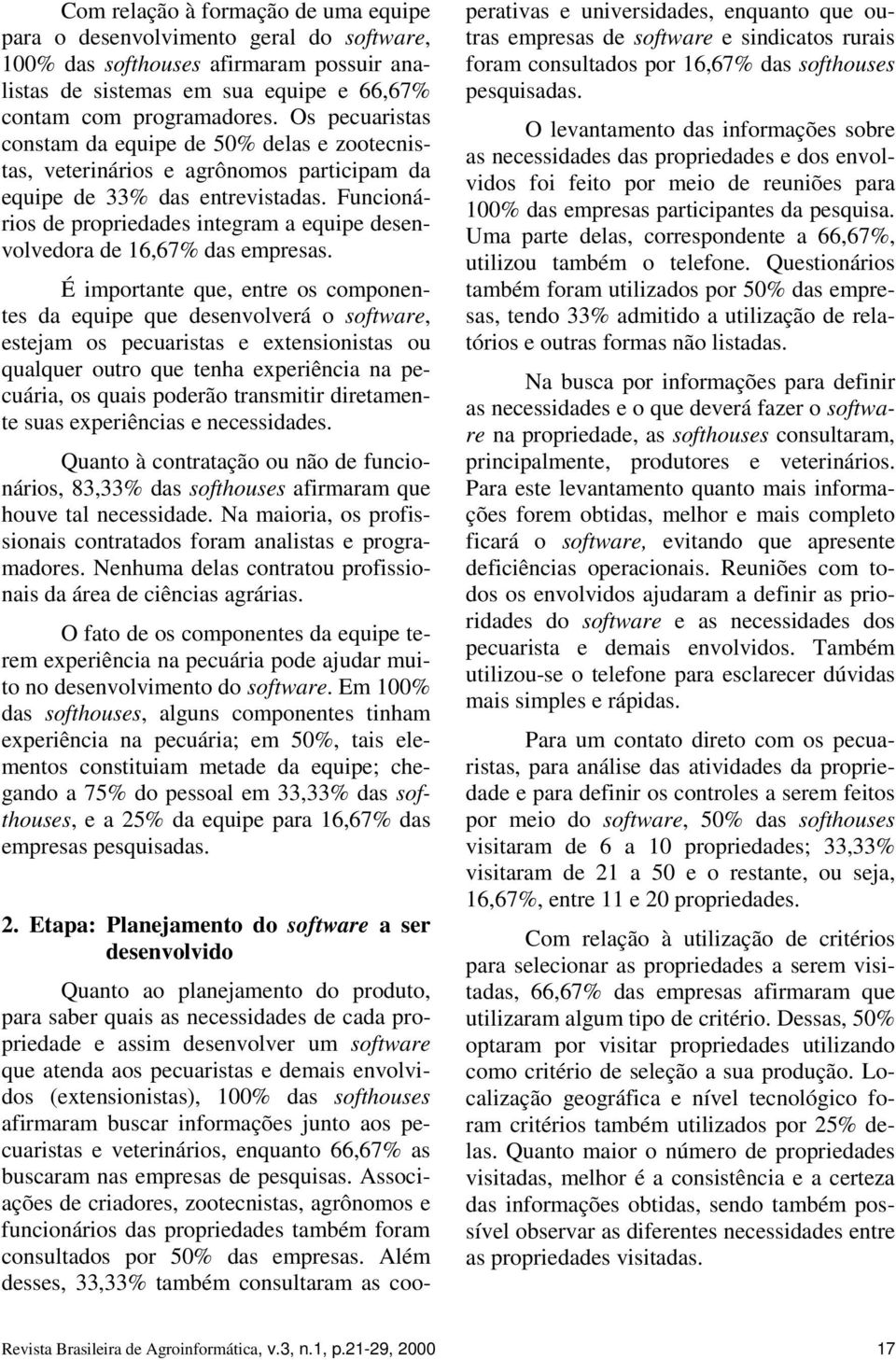 Funcionários de propriedades integram a equipe desenvolvedora de 16,67% das empresas.