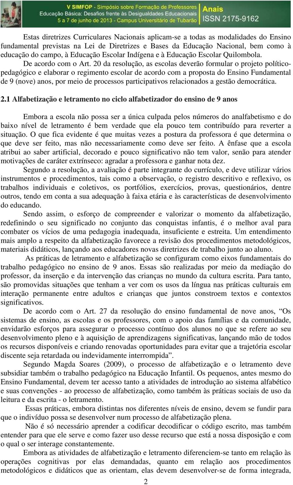 20 da resolução, as escolas deverão formular o projeto políticopedagógico e elaborar o regimento escolar de acordo com a proposta do Ensino Fundamental de 9 (nove) anos, por meio de processos