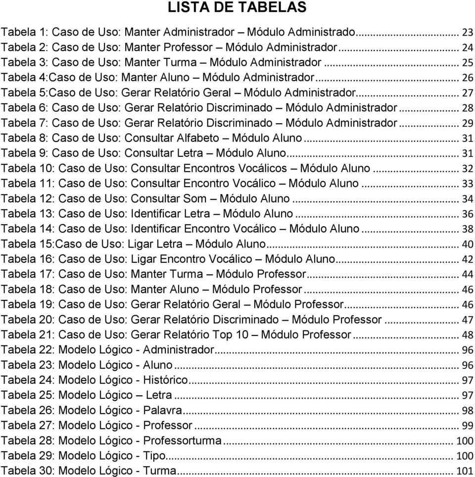 .. 27 Tabela 6: Caso de Uso: Gerar Relatório Discriminado Módulo Administrador... 28 Tabela 7: Caso de Uso: Gerar Relatório Discriminado Módulo Administrador.