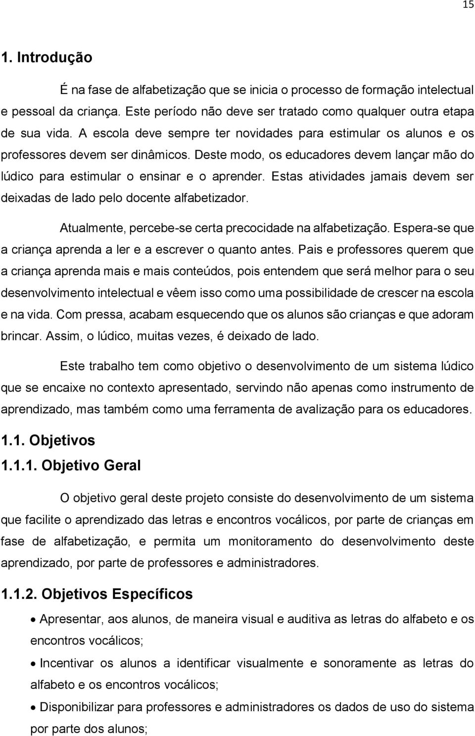 Estas atividades jamais devem ser deixadas de lado pelo docente alfabetizador. Atualmente, percebe-se certa precocidade na alfabetização.