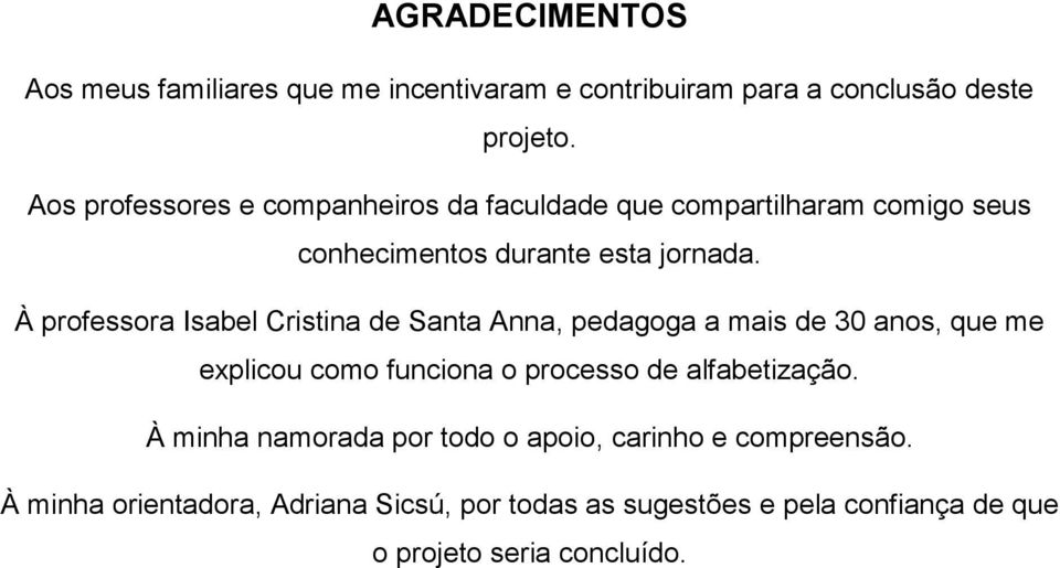 À professora Isabel Cristina de Santa Anna, pedagoga a mais de 30 anos, que me explicou como funciona o processo de