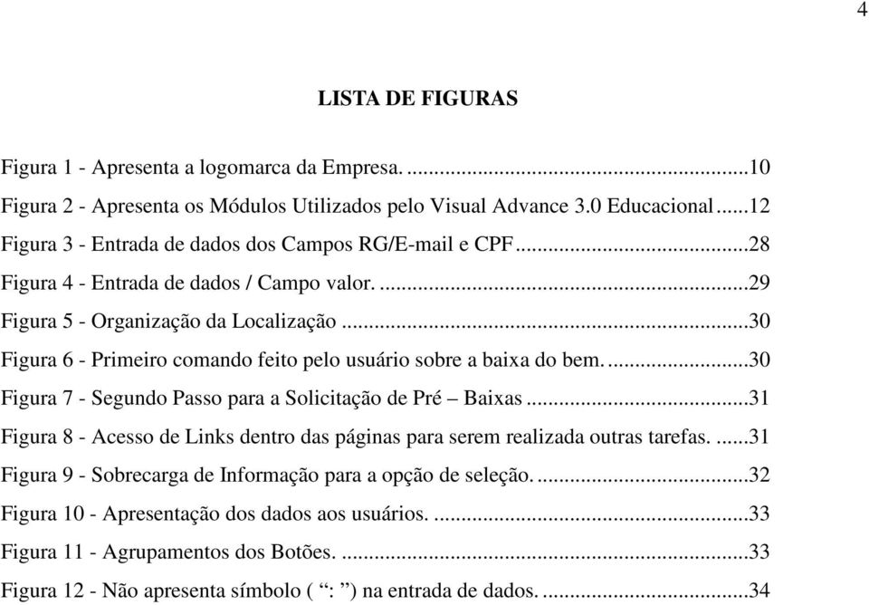 ..30 Figura 6 - Primeiro comando feito pelo usuário sobre a baixa do bem...30 Figura 7 - Segundo Passo para a Solicitação de Pré Baixas.